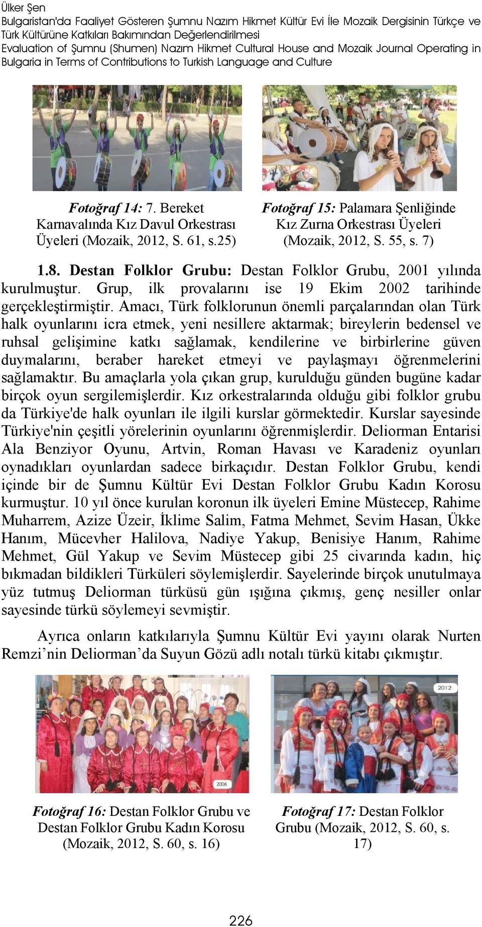 Bereket Karnavalında Kız Davul Orkestrası Üyeleri (Mozaik, 2012, S. 61, s.25) Fotoğraf 15: Palamara Şenliğinde Kız Zurna Orkestrası Üyeleri (Mozaik, 2012, S. 55, s. 7) 1.8.