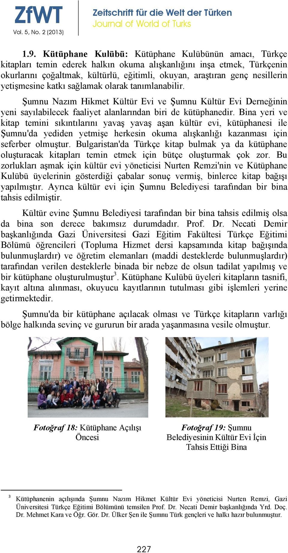 yetişmesine katkı sağlamak olarak tanımlanabilir. Şumnu Nazım Hikmet Kültür Evi ve Şumnu Kültür Evi Derneğinin yeni sayılabilecek faaliyet alanlarından biri de kütüphanedir.