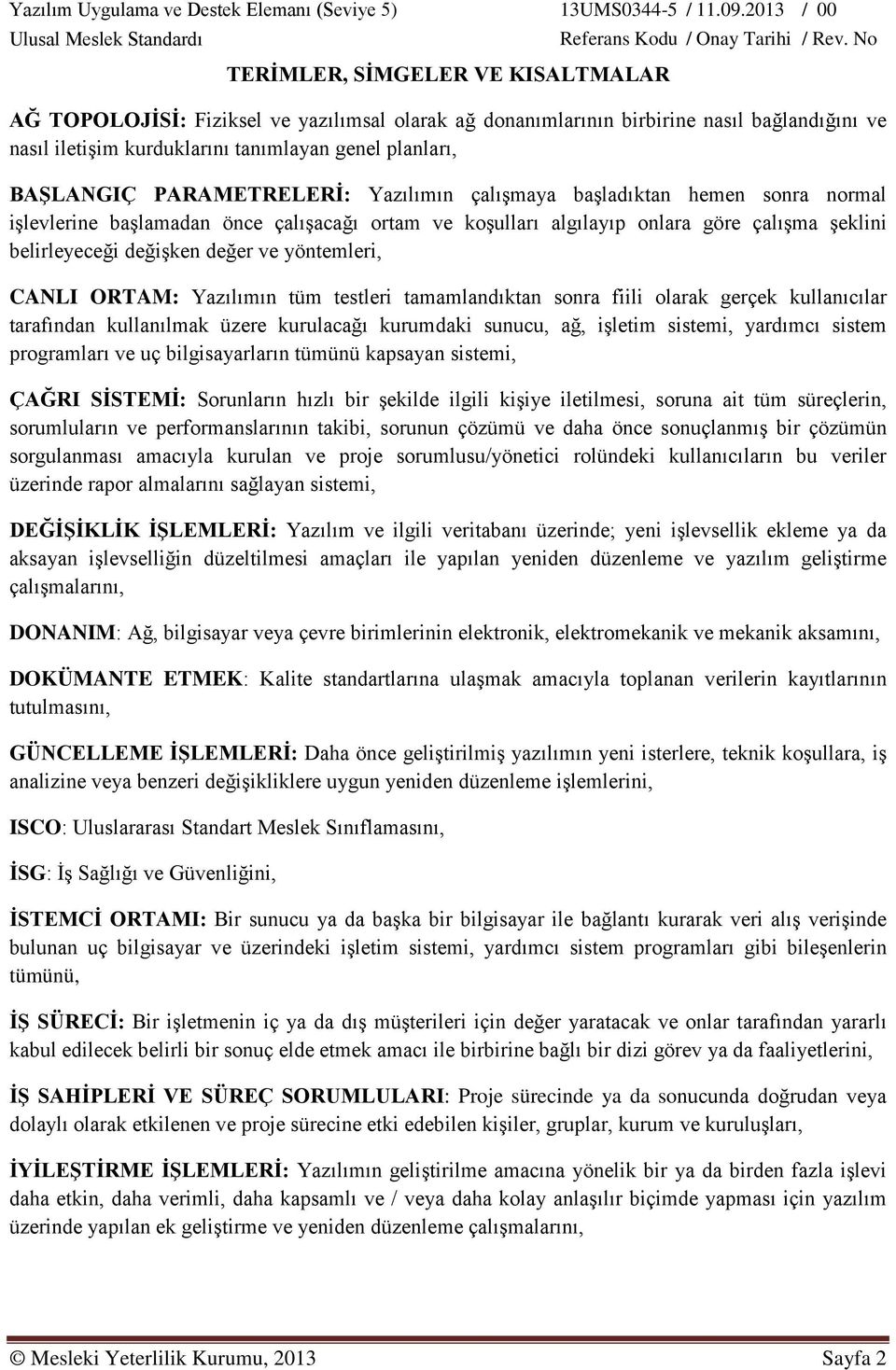 yöntemleri, CANLI ORTAM: Yazılımın tüm testleri tamamlandıktan sonra fiili olarak gerçek kullanıcılar tarafından kullanılmak üzere kurulacağı kurumdaki sunucu, ağ, işletim sistemi, yardımcı sistem