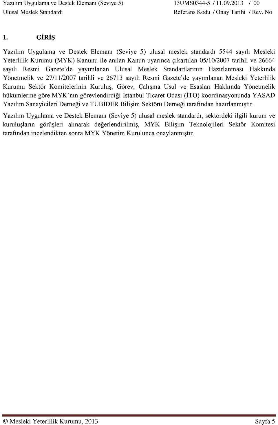 Komitelerinin Kuruluş, Görev, Çalışma Usul ve Esasları Hakkında Yönetmelik hükümlerine göre MYK nın görevlendirdiği İstanbul Ticaret Odası (İTO) koordinasyonunda YASAD Yazılım Sanayicileri Derneği ve