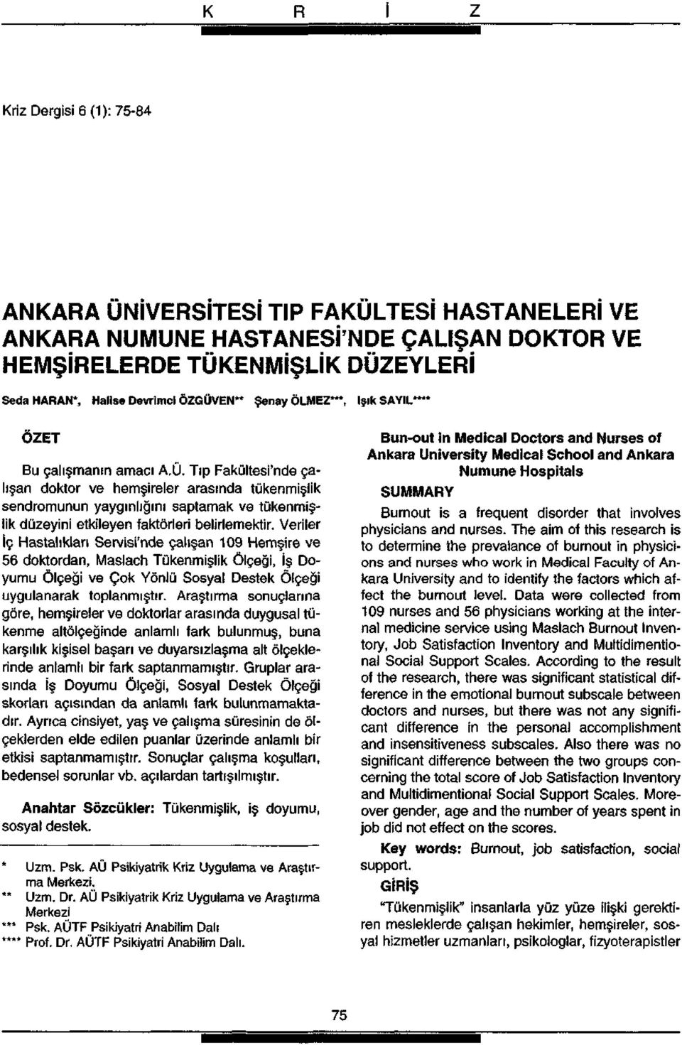 Tıp akültei'nde çalışan doktor ve hemşireler araında tükenmişlik endromunun yaygınlığını aptamak ve tükenmişlik düzeyini etkileyen faktörleri belirlemektir.