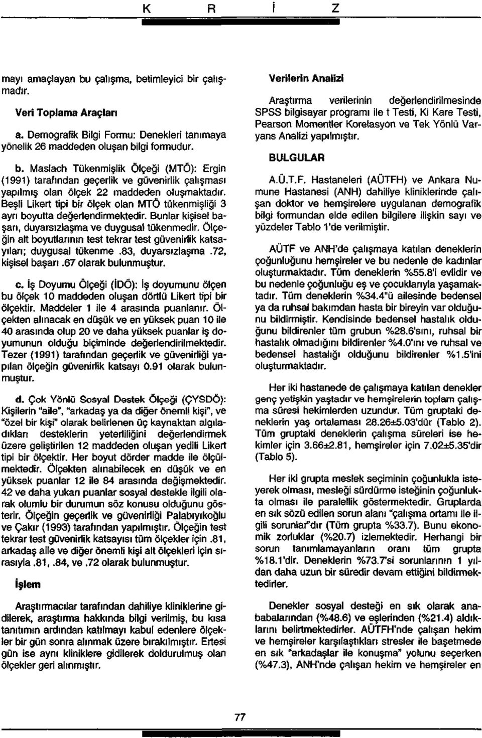 Ölçeğin alt boyutlarının tet tekrar tet güvenirlik katayıları; duygual tükenme.8, duyarızlaşma., kişiel başarı.6 olarak bulunmuştur. c.