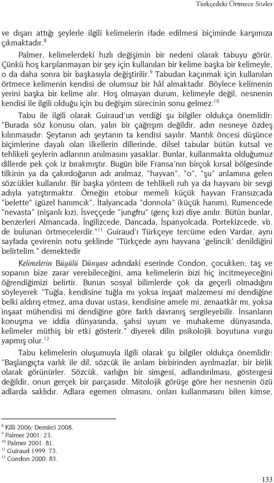 9 Tabudan kaçınmak için kullanılan örtmece kelimenin kendisi de olumsuz bir hâl almaktadır. Böylece kelimenin yerini başka bir kelime alır.