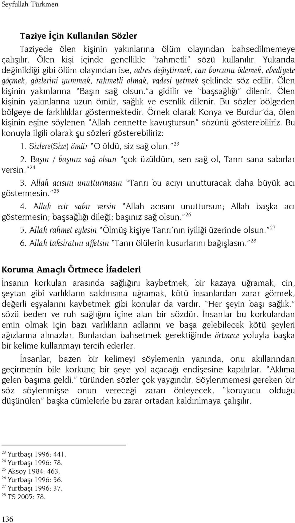 Ölen kişinin yakınlarına Başın sağ olsun. a gidilir ve başsağlığı dilenir. Ölen kişinin yakınlarına uzun ömür, sağlık ve esenlik dilenir. Bu sözler bölgeden bölgeye de farklılıklar göstermektedir.