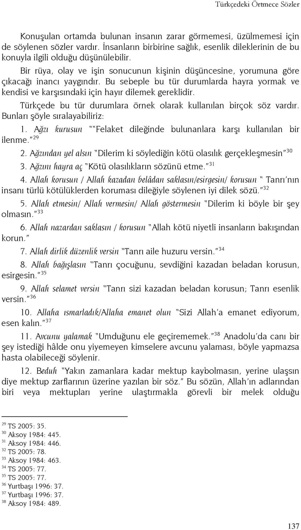 Bu sebeple bu tür durumlarda hayra yormak ve kendisi ve karşısındaki için hayır dilemek gereklidir. Türkçede bu tür durumlara örnek olarak kullanılan birçok söz vardır.