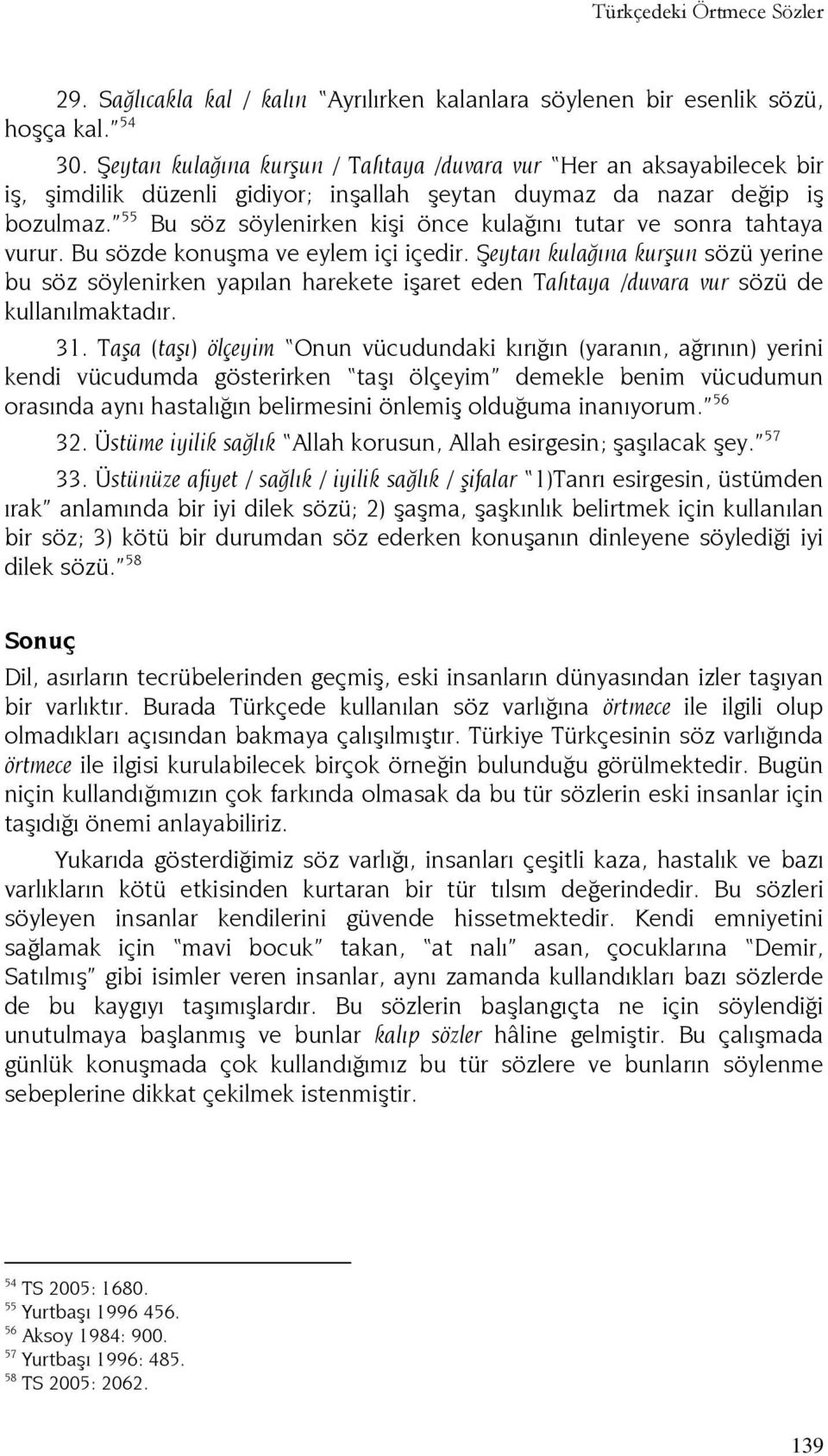 55 Bu söz söylenirken kişi önce kulağını tutar ve sonra tahtaya vurur. Bu sözde konuşma ve eylem içi içedir.