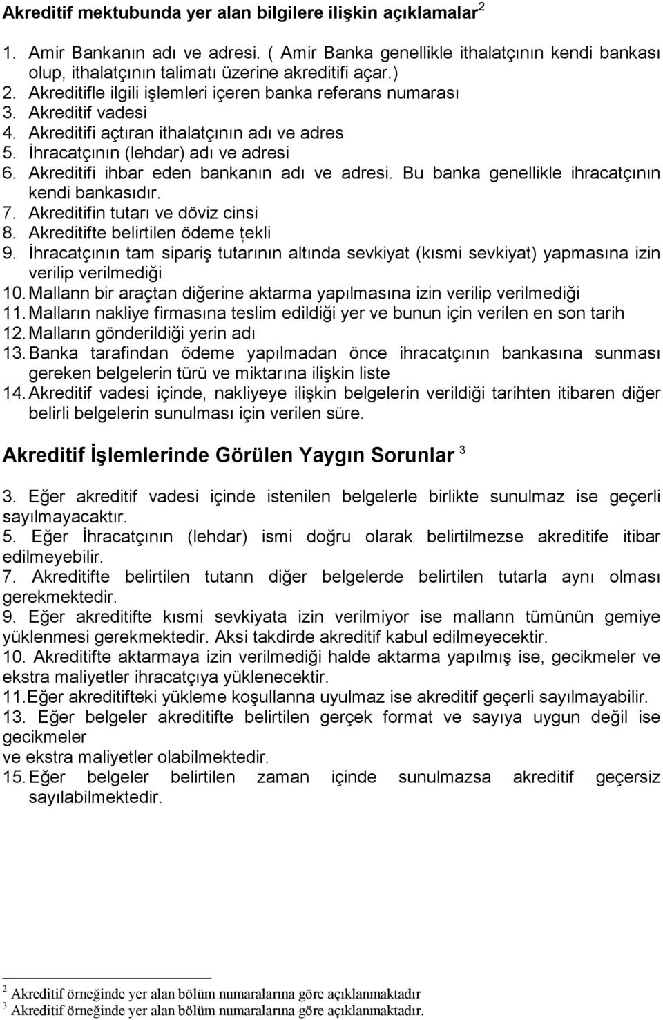 Akreditifi ihbar eden bankanın adı ve adresi. Bu banka genellikle ihracatçının kendi bankasıdır. 7. Akreditifin tutarı ve döviz cinsi 8. Akreditifte belirtilen ödeme ţekli 9.