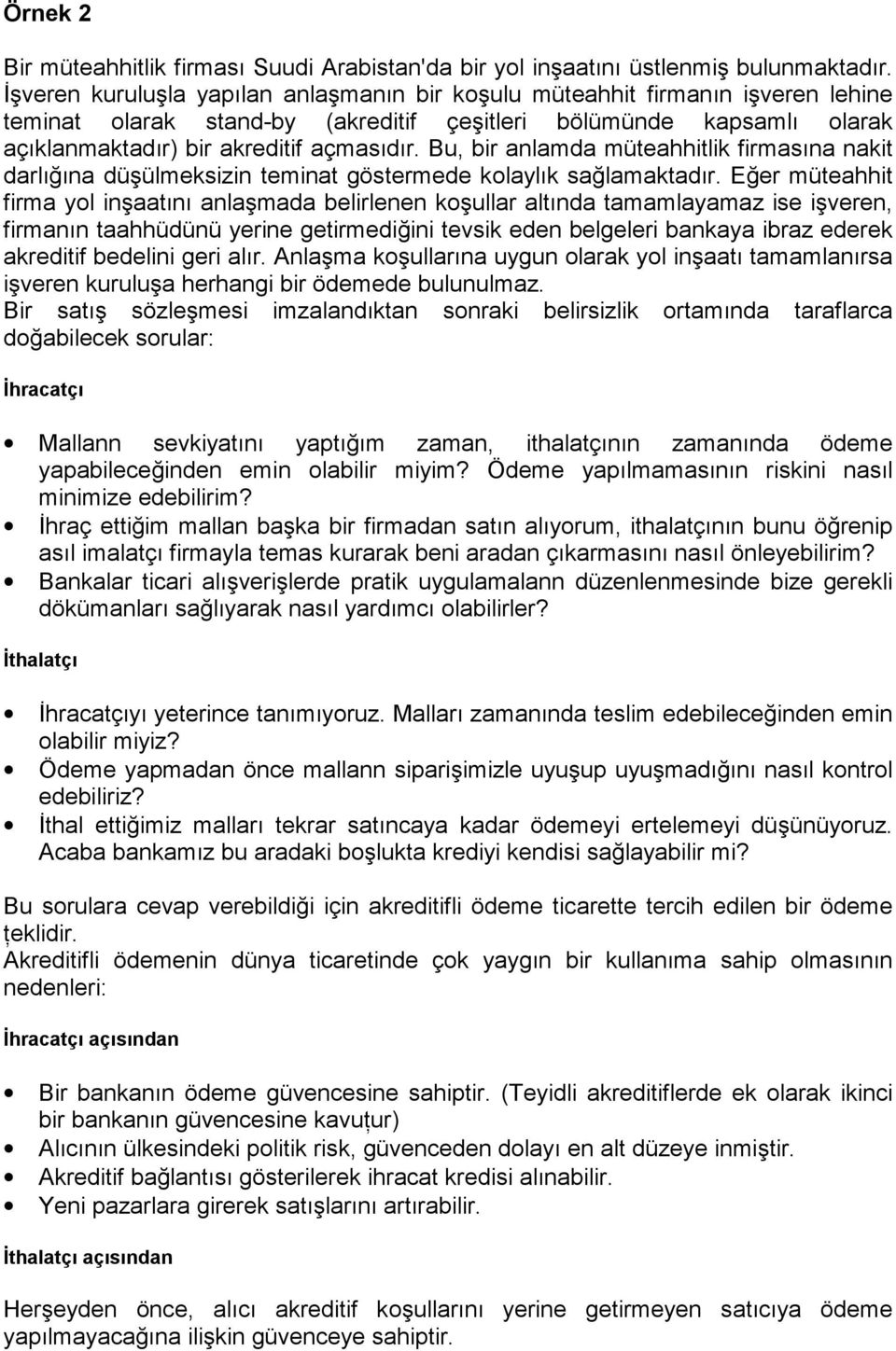 Bu, bir anlamda müteahhitlik firmasına nakit darlığına düşülmeksizin teminat göstermede kolaylık sağlamaktadır.