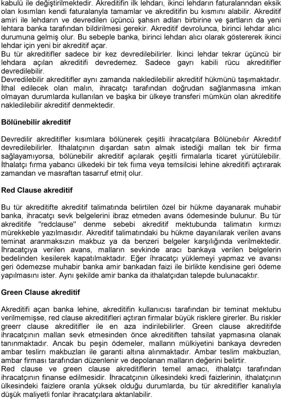 Akreditif devrolunca, birinci lehdar alıcı durumuna gelmiş olur. Bu sebeple banka, birinci lehdarı alıcı olarak göstererek ikinci lehdar için yeni bir akreditif açar.