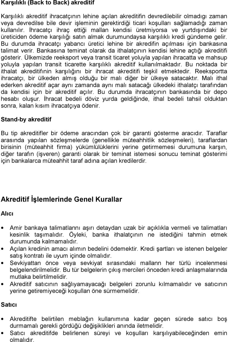 Bu durumda ihracatçı yabancı üretici lehine bir akredifin açılması için bankasına talimat verir. Bankasına teminat olarak da ithalatçının kendisi lehine açtığı akreditifi gösterir.