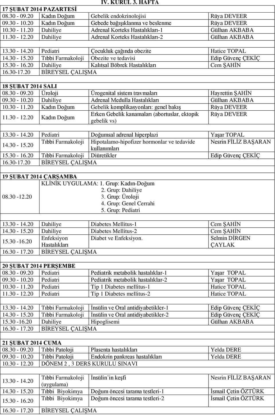 20 Pediatri Çocukluk çağında obezite Hatice TOPAL Tıbbi Farmakoloji Obezite ve tedavisi Edip Güvenç ÇEKİÇ 15.30-16.20 Dahiliye Kalıtsal Böbrek Hastalıkları Cem ŞAHİN 16.30-17.