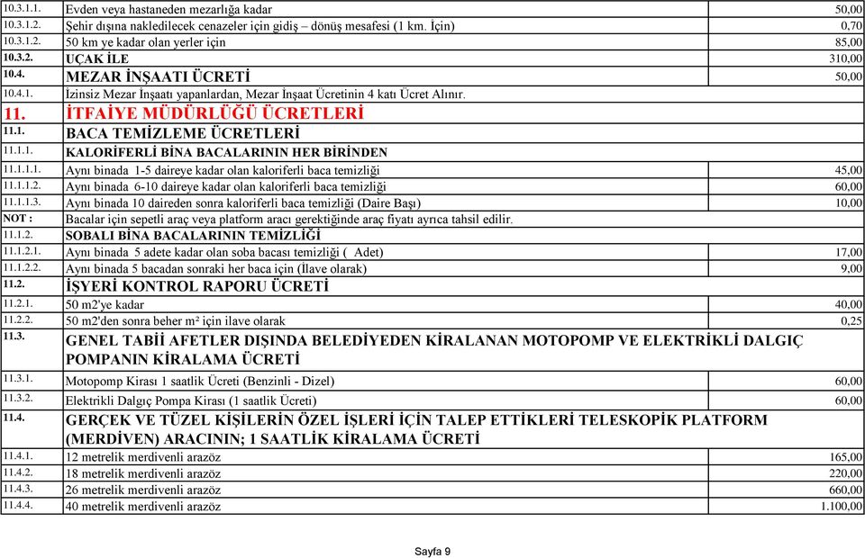 Aynı binada 6-10 daireye kadar olan kaloriferli baca temizliği 60,00 11.1.1.3. Aynı binada 10 daireden sonra kaloriferli baca temizliği (Daire BaĢı) 10,00 NOT : 11.1.2. 11.1.2.1. Bacalar için sepetli araç veya platform aracı gerektiğinde araç fiyatı ayrıca tahsil edilir.