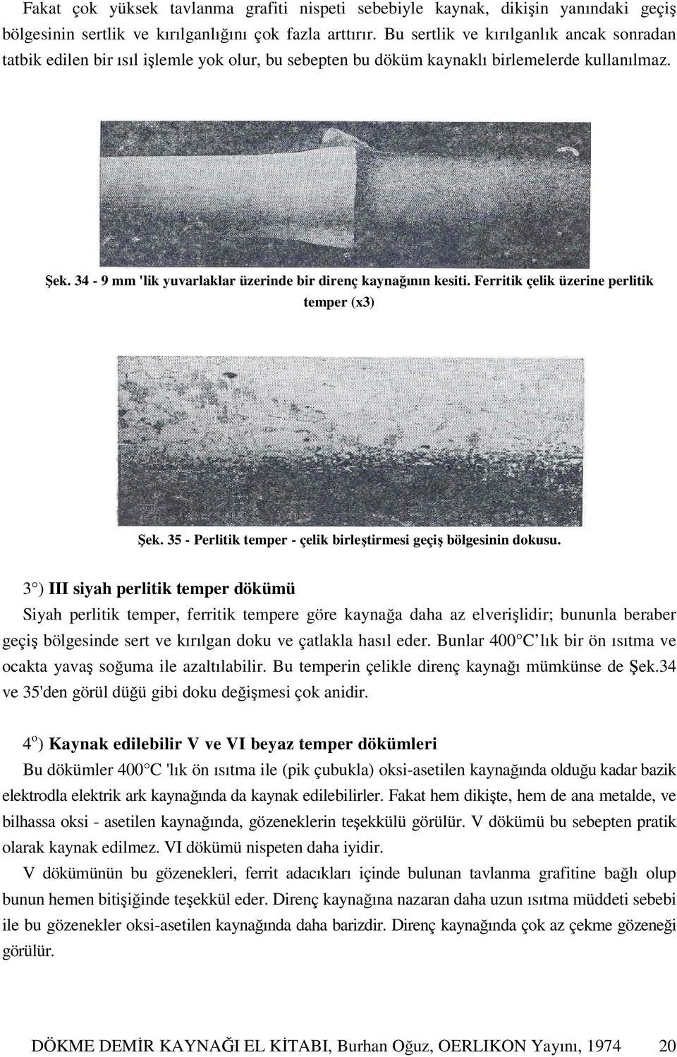 34-9 mm 'lik yuvarlaklar üzerinde bir direnç kaynağının kesiti. Ferritik çelik üzerine perlitik temper (x3) Şek. 35 - Perlitik temper - çelik birleştirmesi geçiş bölgesinin dokusu.