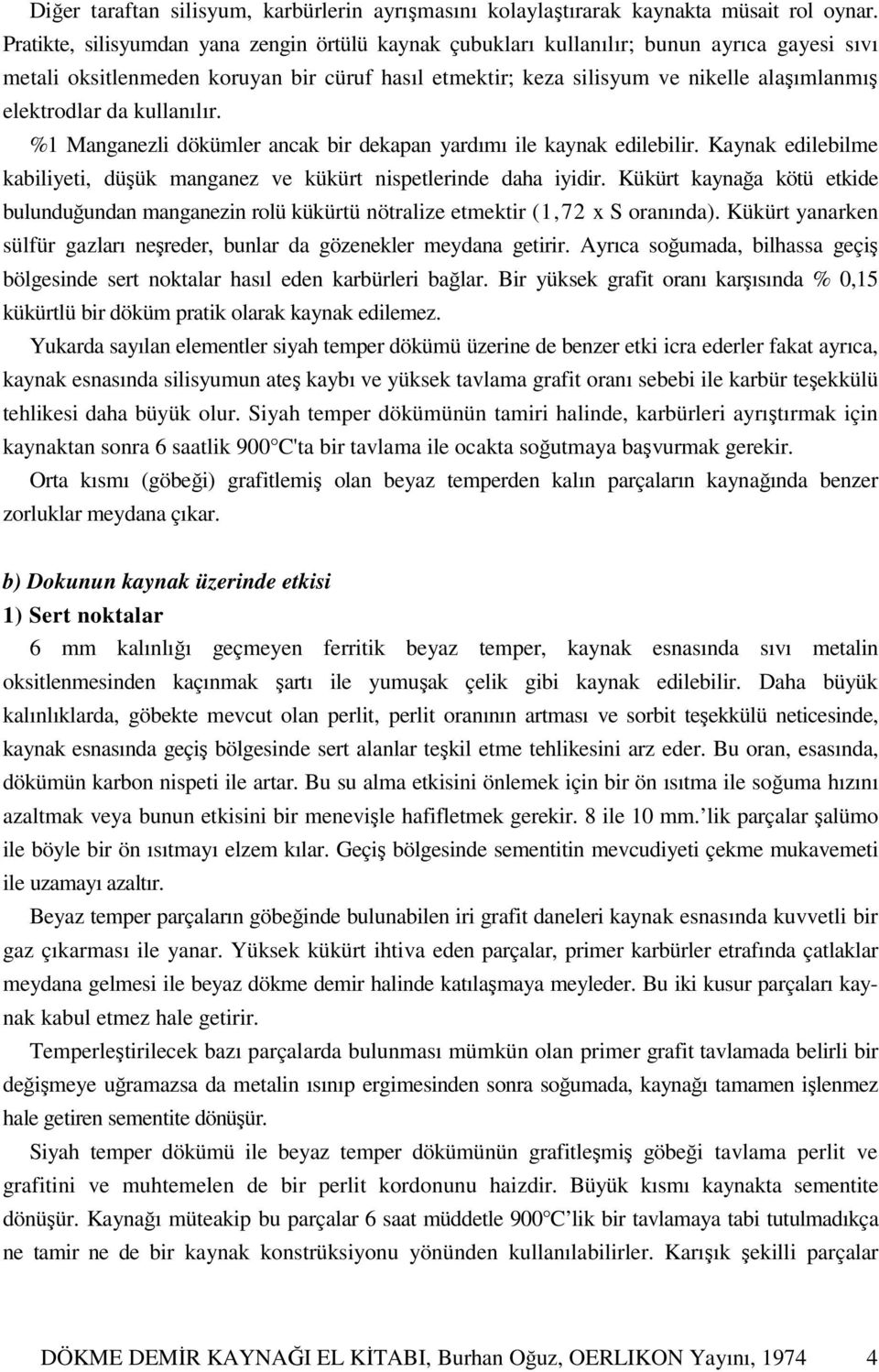 da kullanılır. %1 Manganezli dökümler ancak bir dekapan yardımı ile kaynak edilebilir. Kaynak edilebilme kabiliyeti, düşük manganez ve kükürt nispetlerinde daha iyidir.