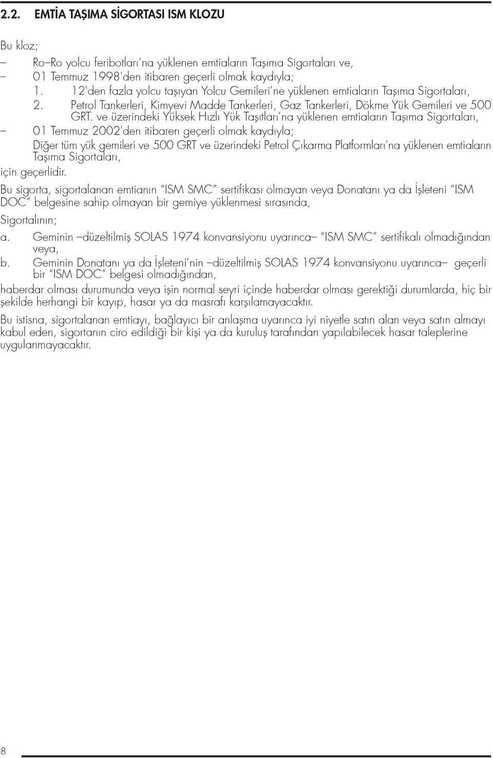 ve üzerindeki Yüksek H zl Yük Tafl tlar na yüklenen emtialar n Tafl ma Sigortalar, 01 Temmuz 2002'den itibaren geçerli olmak kayd yla; Di er tüm yük gemileri ve 500 GRT ve üzerindeki Petrol Ç karma