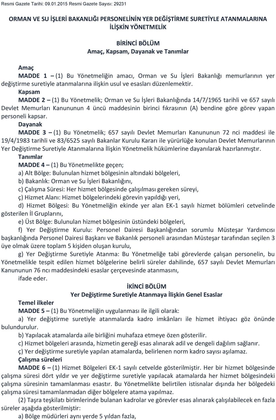 Yönetmeliğin amacı, Orman ve Su İşleri Bakanlığı memurlarının yer değiştirme suretiyle atanmalarına ilişkin usul ve esasları düzenlemektir.