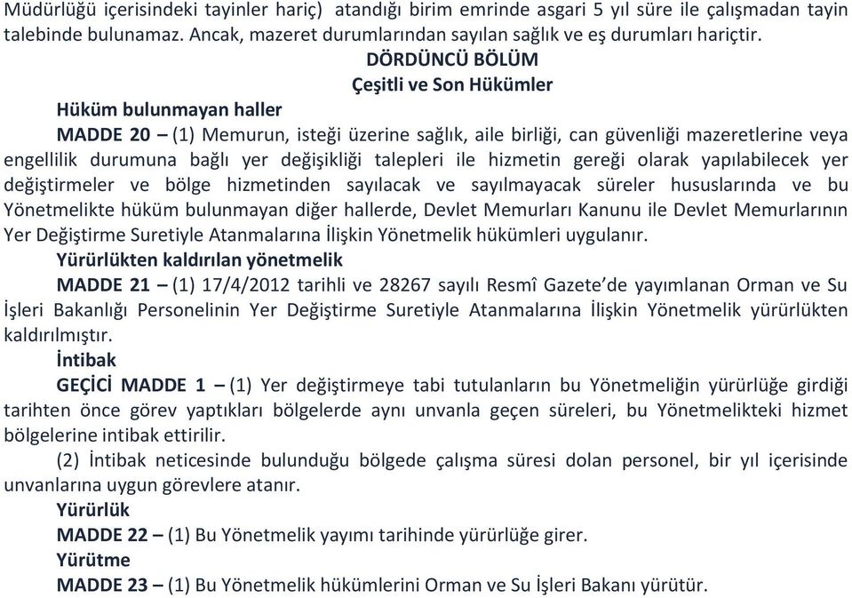 talepleri ile hizmetin gereği olarak yapılabilecek yer değiştirmeler ve bölge hizmetinden sayılacak ve sayılmayacak süreler hususlarında ve bu Yönetmelikte hüküm bulunmayan diğer hallerde, Devlet