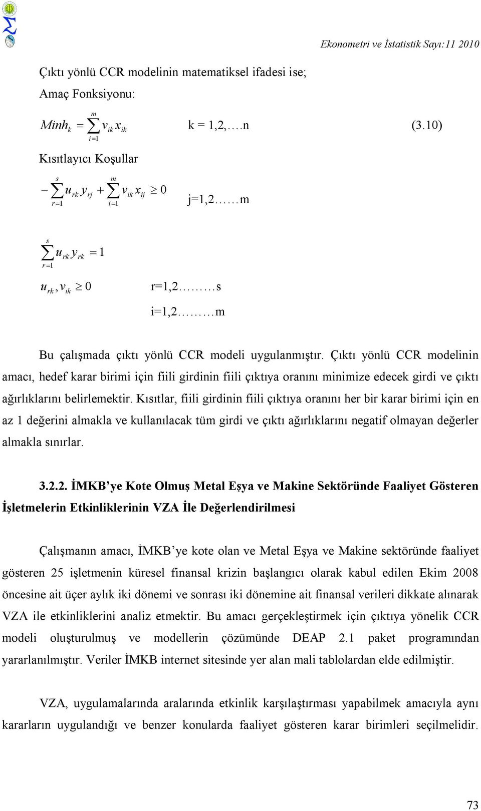 Çıktı yönlü CCR modelnn amacı, hedef karar brm çn fl grdnn fl çıktıya oranını mnmze edecek grd ve çıktı ağırlıklarını belrlemektr.