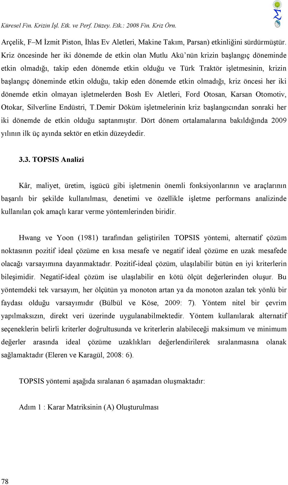 dönemde etkn olmadığı, krz önces her k dönemde etkn olmayan şletmelerden Bosh Ev Aletler, Ford Otosan, Karsan Otomotv, Otokar, Slverlne Endüstr, T.