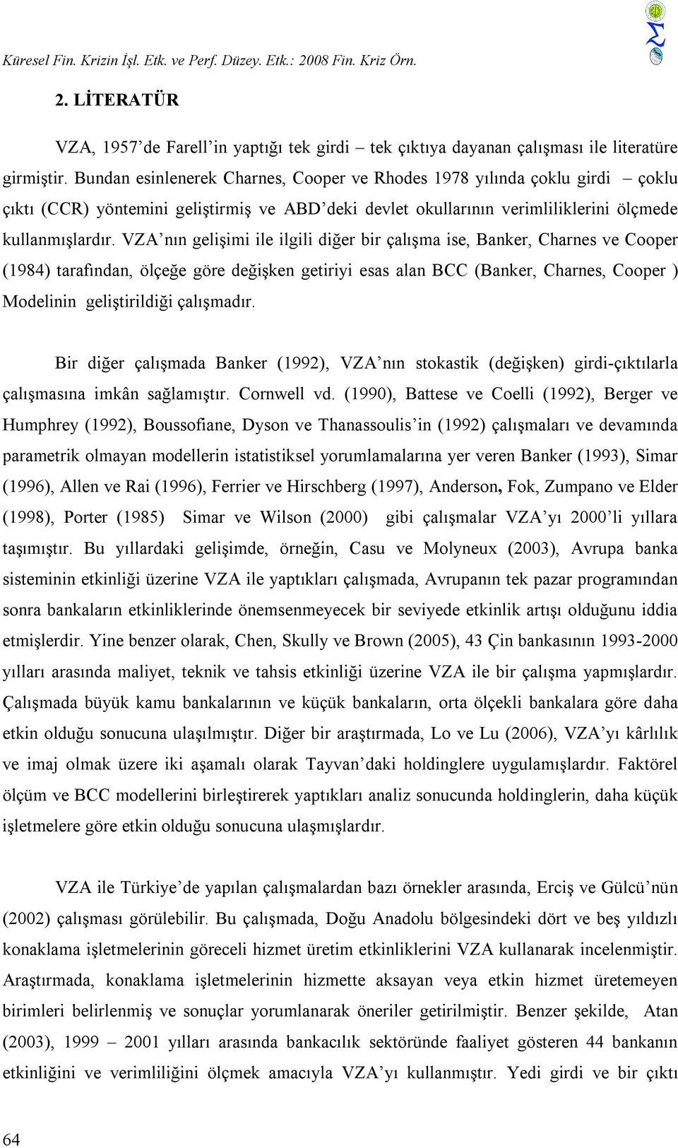 VZA nın gelşm le lgl dğer br çalışma se, Banker, Charnes ve Cooper (1984) tarafından, ölçeğe göre değşken getry esas alan BCC (Banker, Charnes, Cooper ) Modelnn gelştrldğ çalışmadır.