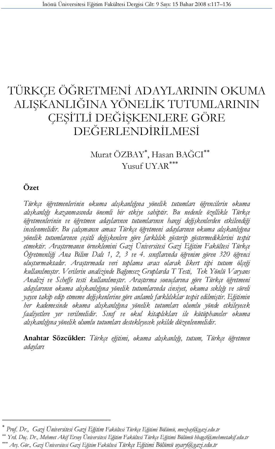 Bu nedenle özellikle Türkçe öğretmenlerinin ve öğretmen adaylarının tutumlarının hangi değişkenlerden etkilendiği incelenmelidir.