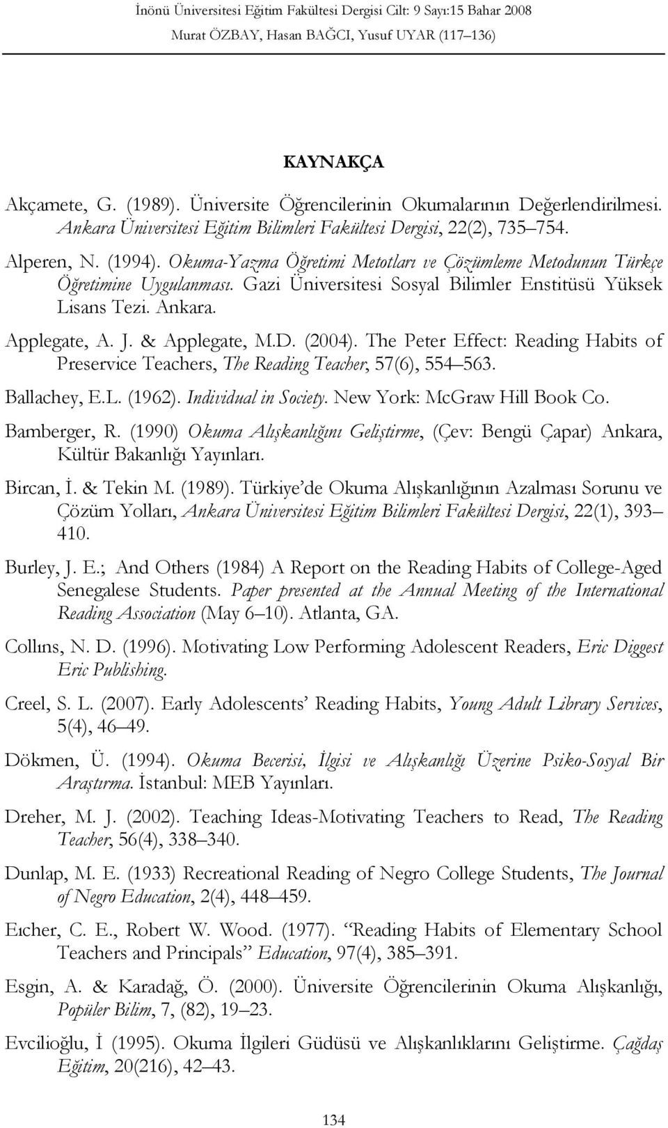 The Peter Effect: Reading Habits of Preservice Teachers, The Reading Teacher, 57(6), 554 563. Ballachey, E.L. (1962). Individual in Society. New York: McGraw Hill Book Co. Bamberger, R.