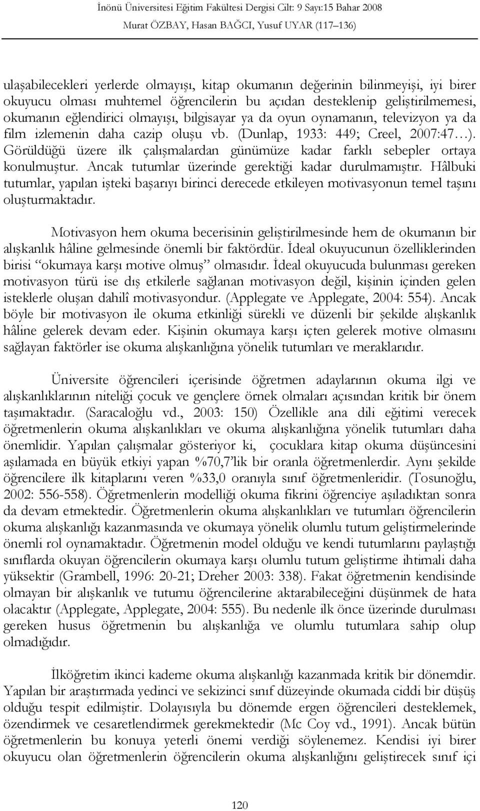 Görüldüğü üzere ilk çalışmalardan günümüze kadar farklı sebepler ortaya konulmuştur. Ancak tutumlar üzerinde gerektiği kadar durulmamıştır.