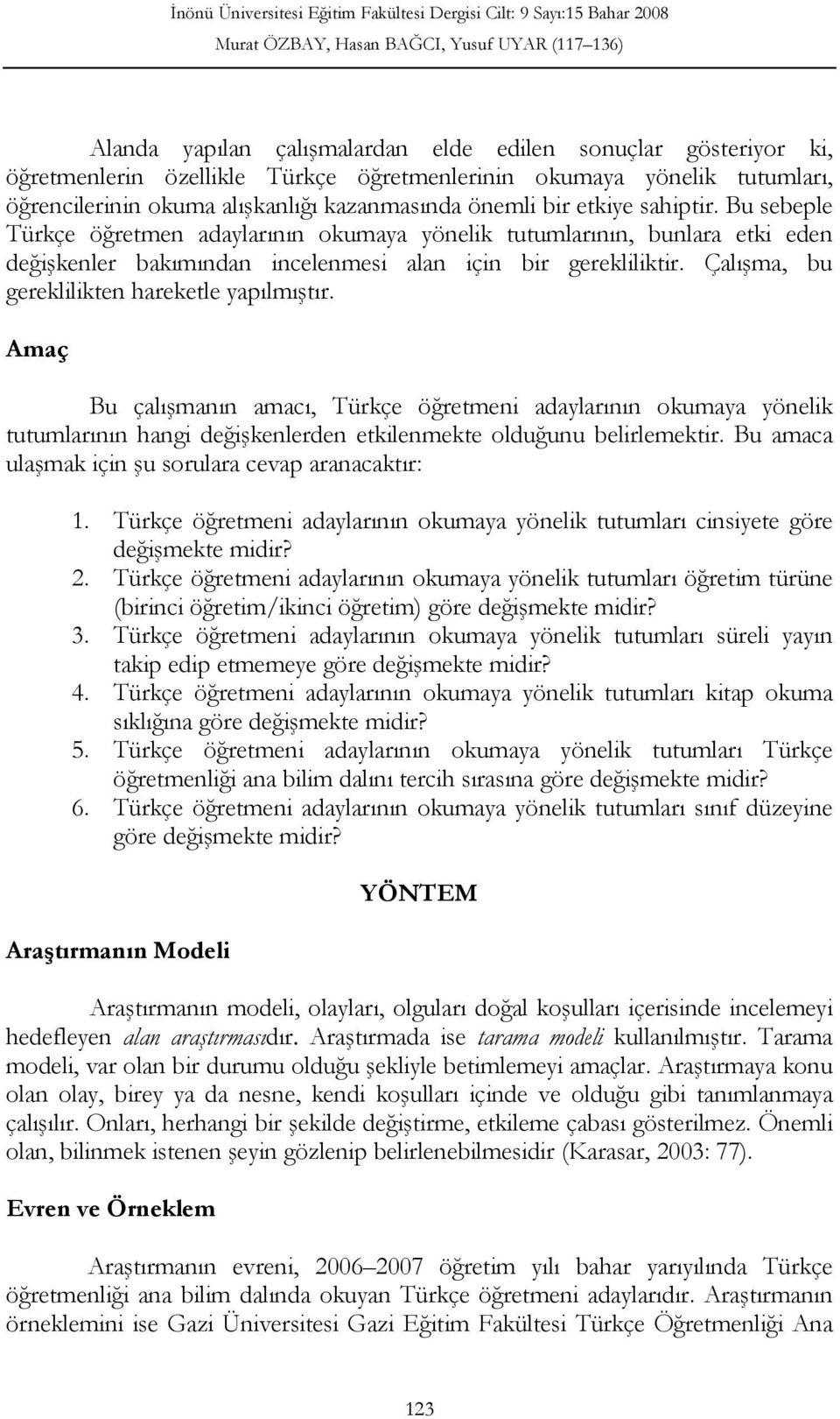 Çalışma, bu gereklilikten hareketle yapılmıştır. Amaç Bu çalışmanın amacı, Türkçe öğretmeni adaylarının okumaya yönelik tutumlarının hangi değişkenlerden etkilenmekte olduğunu belirlemektir.