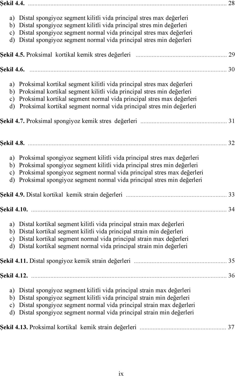 principal stres max değerleri d) Distal spongiyoz segment normal vida principal stres min değerleri 5. Proksimal kortikal kemik stres değerleri... 29 6.