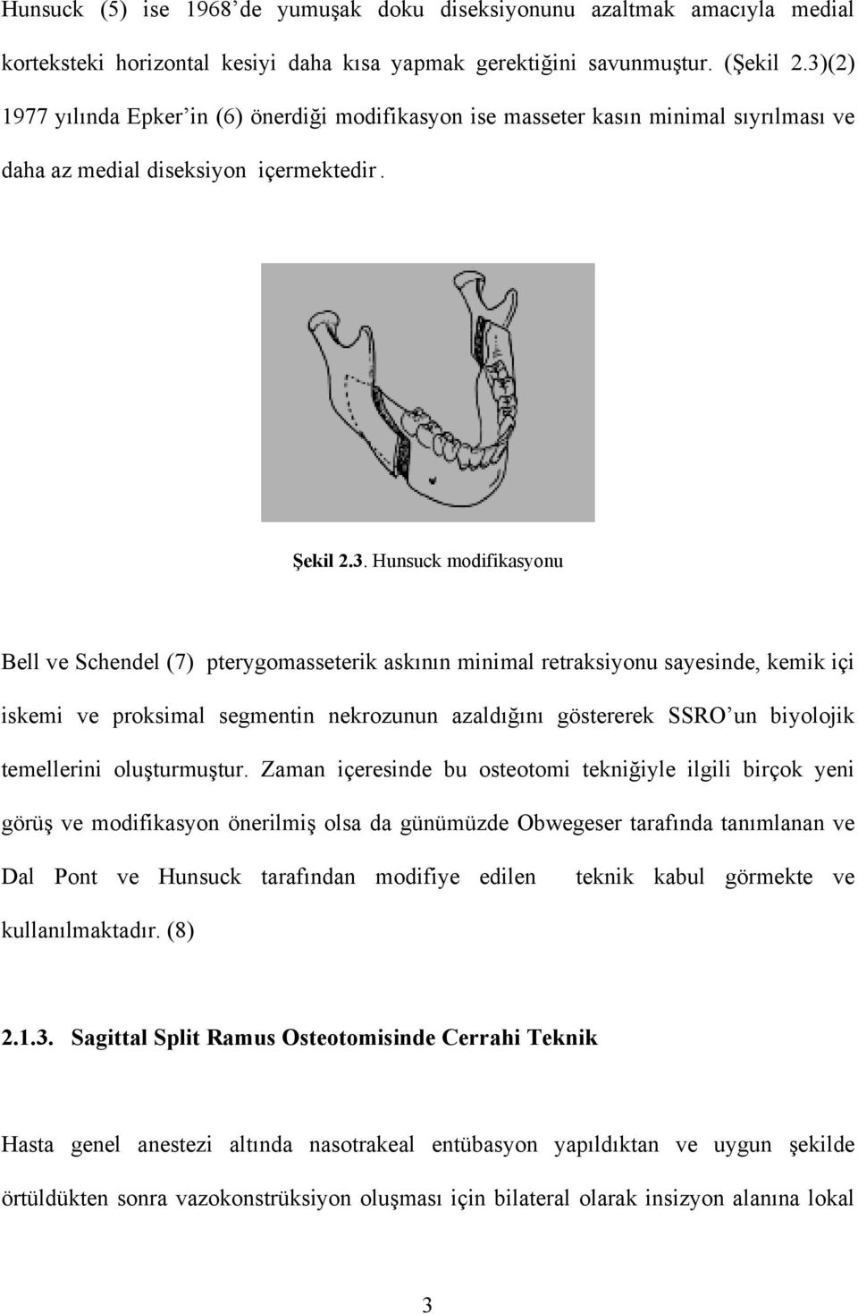 pterygomasseterik askının minimal retraksiyonu sayesinde, kemik içi iskemi ve proksimal segmentin nekrozunun azaldığını göstererek SSRO un biyolojik temellerini oluşturmuştur.