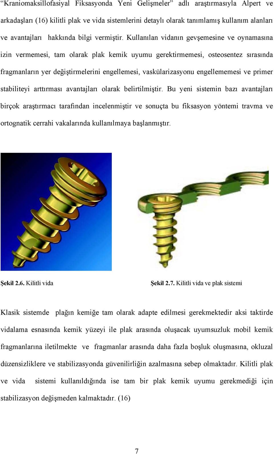 Kullanılan vidanın gevşemesine ve oynamasına izin vermemesi, tam olarak plak kemik uyumu gerektirmemesi, osteosentez sırasında fragmanların yer değiştirmelerini engellemesi, vaskülarizasyonu