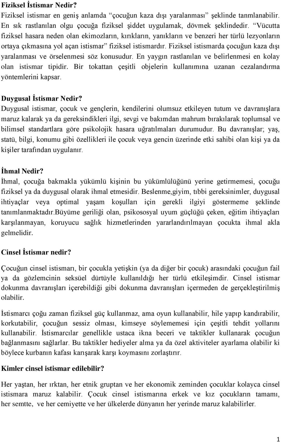 Fiziksel istismarda çocuğun kaza dışı yaralanması ve örselenmesi söz konusudur. En yaygın rastlanılan ve belirlenmesi en kolay olan istismar tipidir.