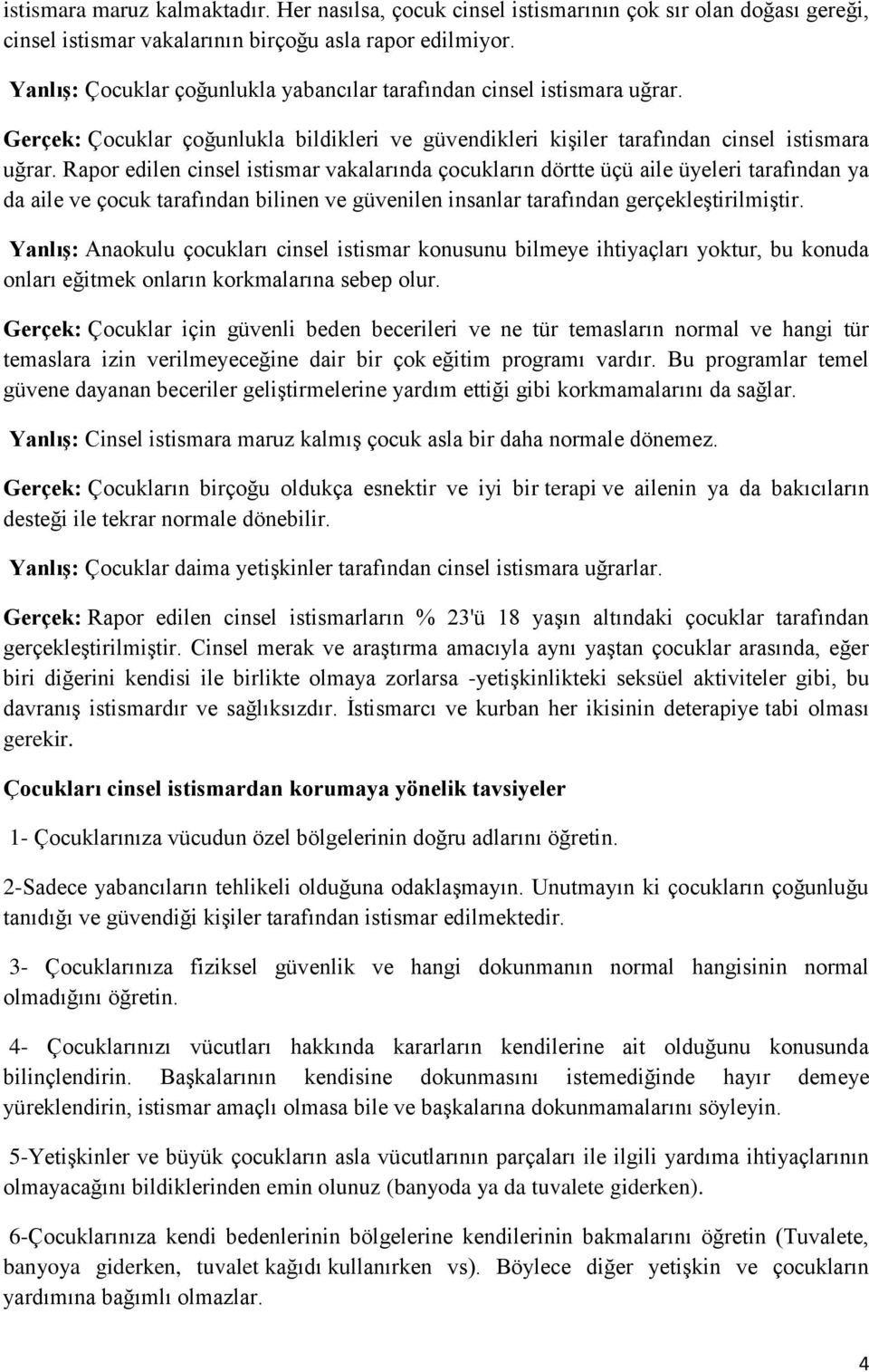 Rapor edilen cinsel istismar vakalarında çocukların dörtte üçü aile üyeleri tarafından ya da aile ve çocuk tarafından bilinen ve güvenilen insanlar tarafından gerçekleştirilmiştir.