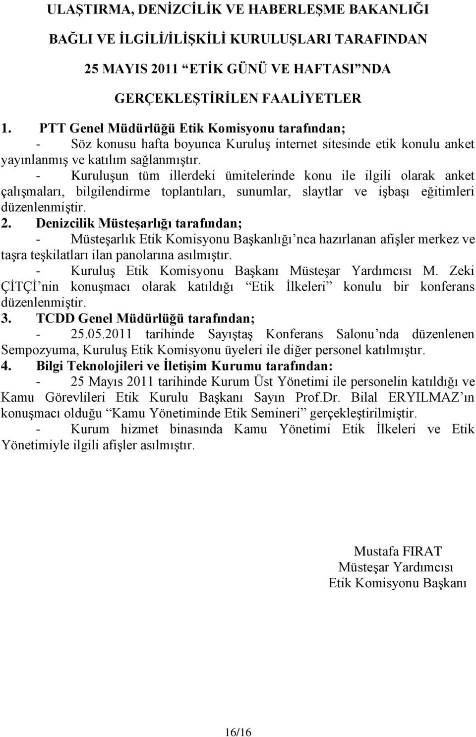 - Kuruluşun tüm illerdeki ümitelerinde konu ile ilgili olarak anket çalışmaları, bilgilendirme toplantıları, sunumlar, slaytlar ve işbaşı eğitimleri düzenlenmiştir. 2.