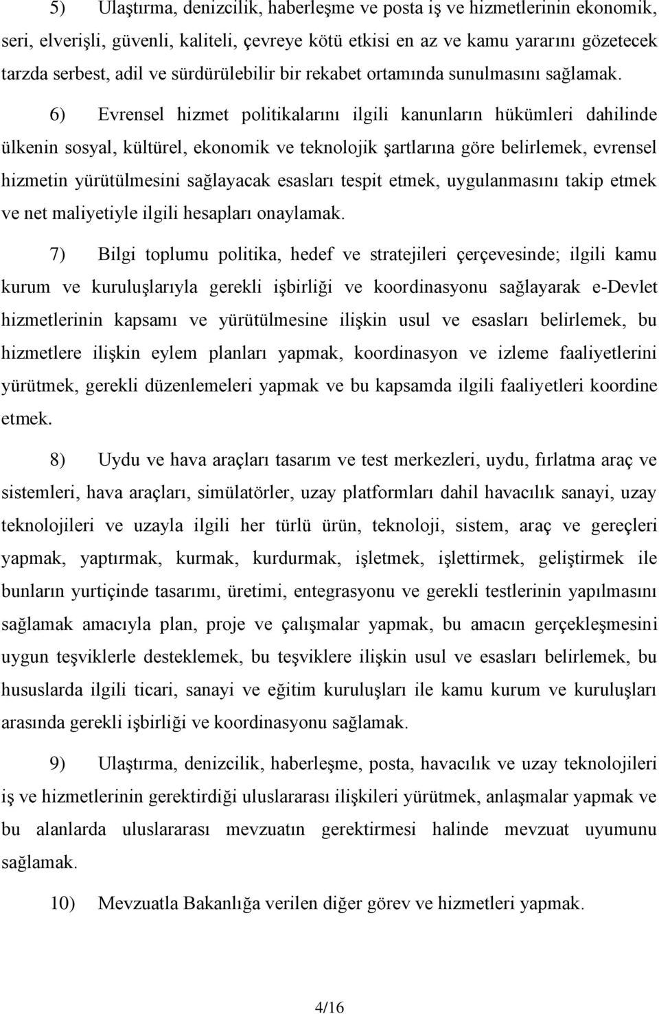 6) Evrensel hizmet politikalarını ilgili kanunların hükümleri dahilinde ülkenin sosyal, kültürel, ekonomik ve teknolojik şartlarına göre belirlemek, evrensel hizmetin yürütülmesini sağlayacak