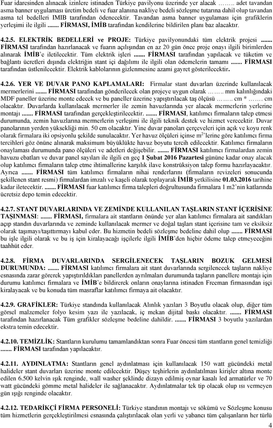 Tavandan asma banner uygulaması için grafiklerin yerleşimi ile ilgili... FİRMASI, İMİB tarafından kendilerine bildirilen planı baz alacaktır. 4.2.5.