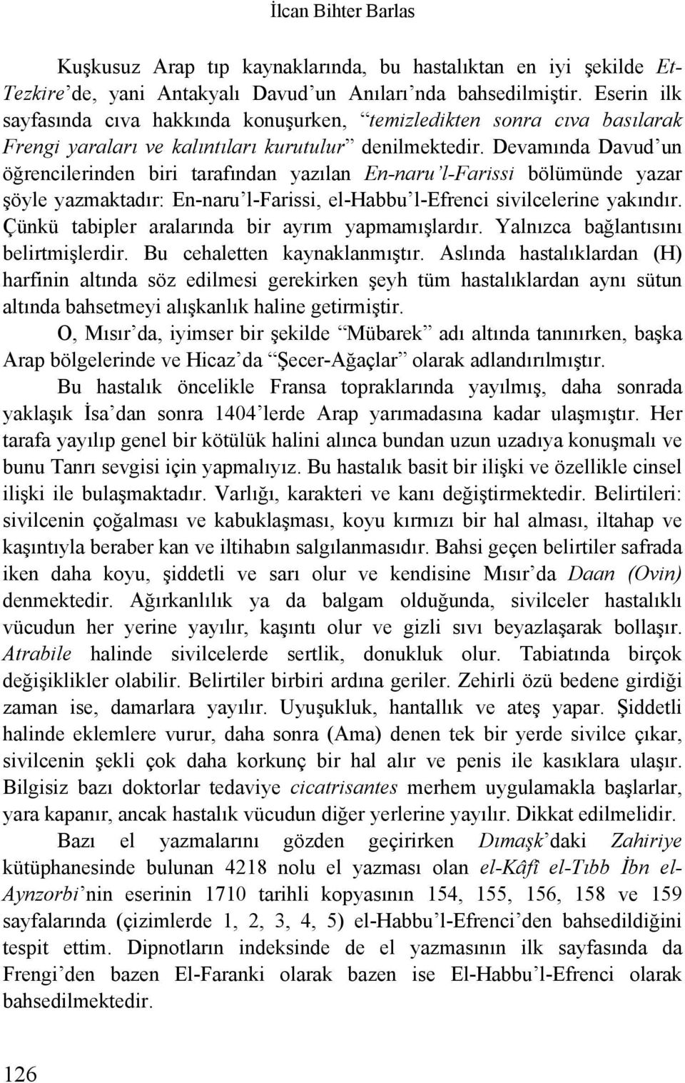 Devamında Davud un öğrencilerinden biri tarafından yazılan En-naru l-farissi bölümünde yazar şöyle yazmaktadır: En-naru l-farissi, el-habbu l-efrenci sivilcelerine yakındır.