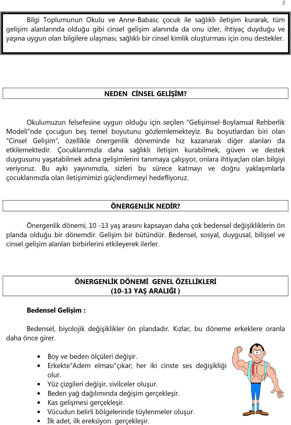 Okulumuzun felsefesine uygun olduğu için seçilen Gelişimsel-Boylamsal Rehberlik Modeli nde çocuğun beş temel boyutunu gözlemlemekteyiz.