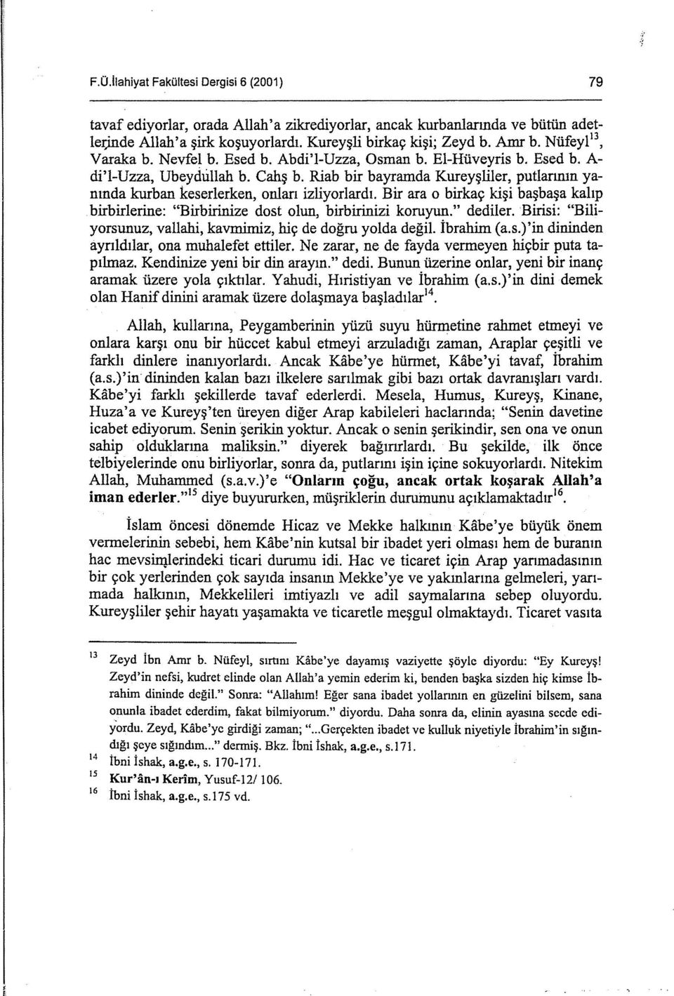 Riab bir bayramda Kureyşliler, putlannın yanında kurban keserlerken, onları izliyorlardı. Bir ara o birkaç kişi başbaşa kalıp birbirlerine: "Birbirinize dost olun, birbirinizi koruyun." dediler.