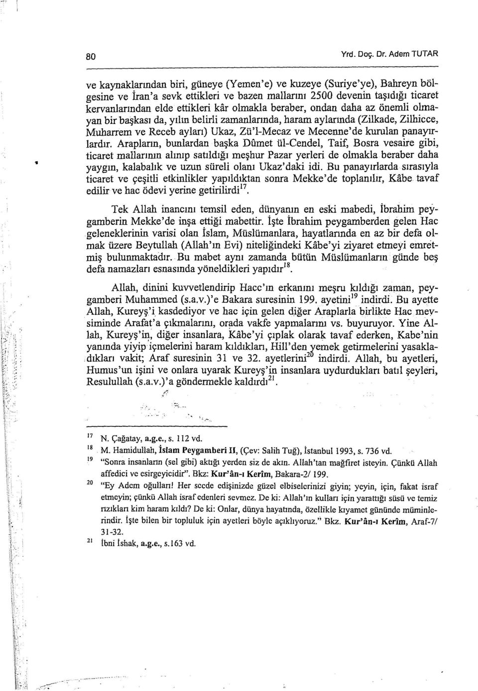 kar olmakla beraber, ondan daha az önemli olmayan bir başkası da, yılın belirli zamanlannda, haram aylarında (Zilkade, Zilhicce, Muharrem ve Receb ayları) Ukaz, Zü'l-Mecaz ve Mecenne'de kurulan