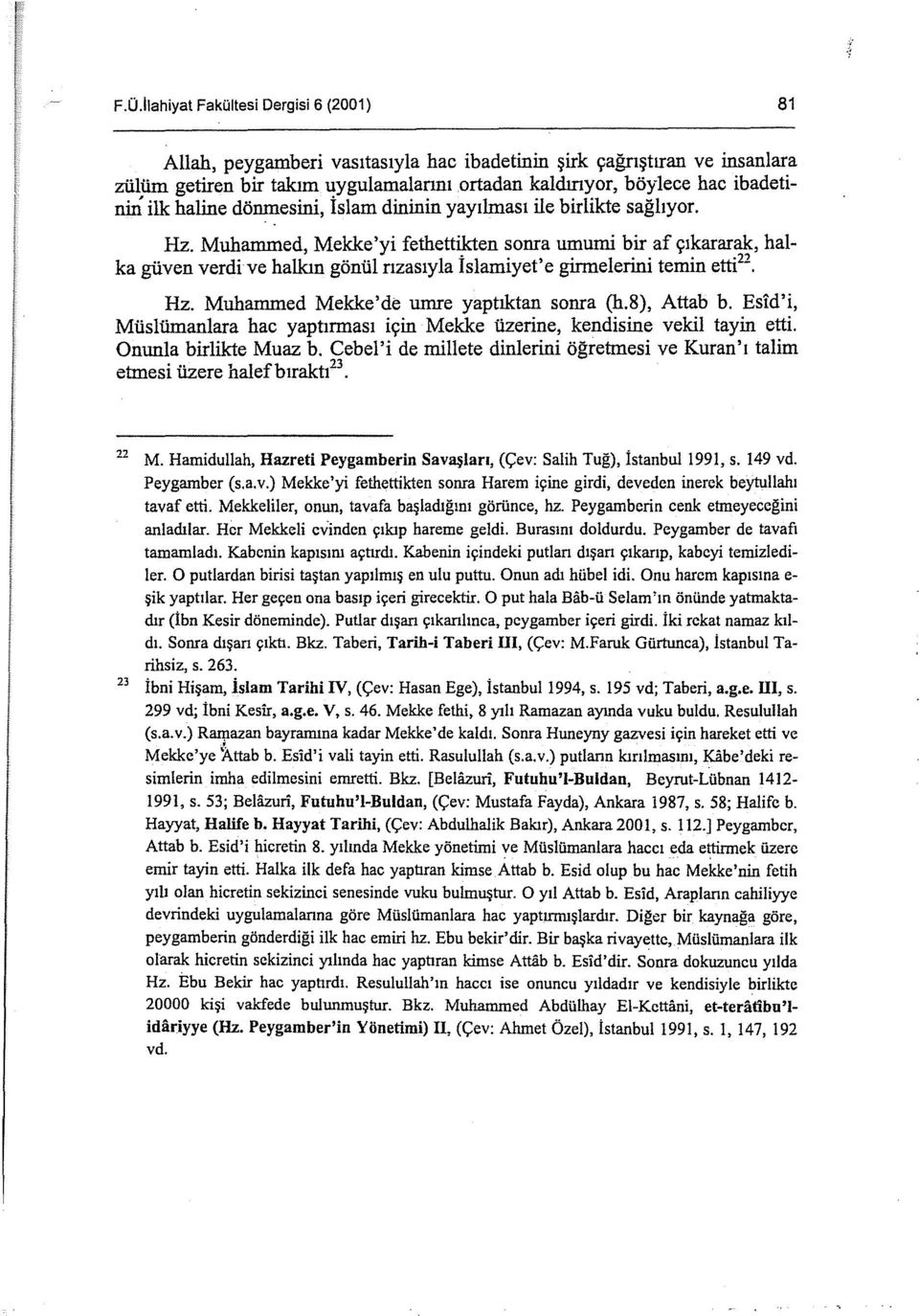 Muhammed, Mekke'yi fethettikten sonra umumi bir af çıkararak, halka güven verdi ve halkın gönül rızasıyla İslamiyet' e girmelerini temin ette 2 Hz. Muhammed Mekke'de umre yaptıktan sonra (h.