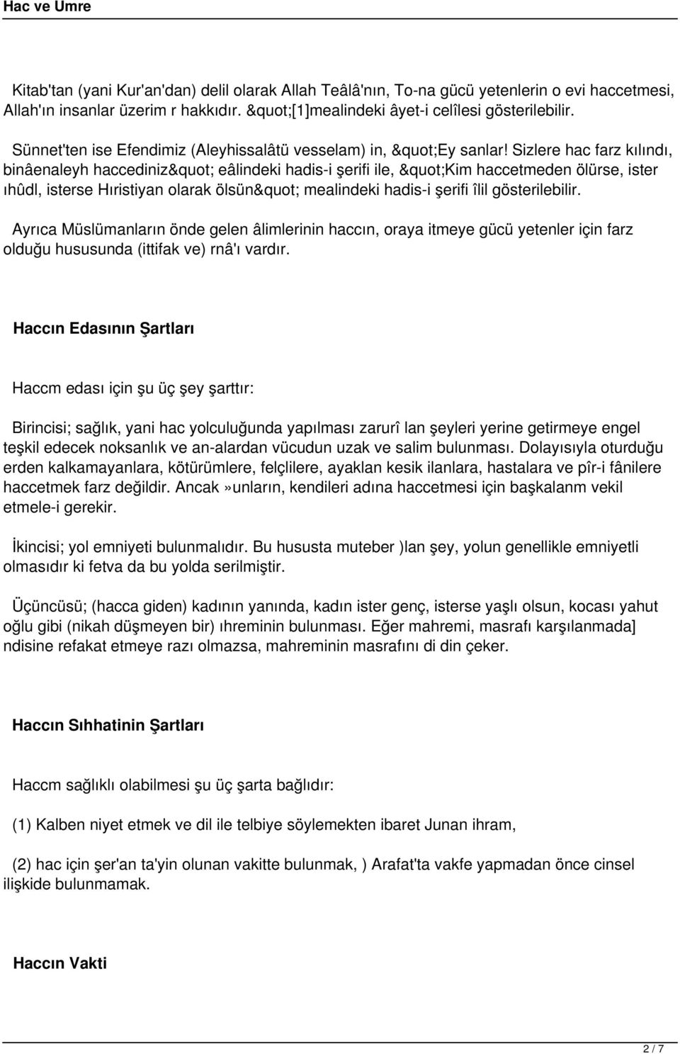 Sizlere hac farz kılındı, binâenaleyh haccediniz" eâlindeki hadis-i şerifi ile, "Kim haccetmeden ölürse, ister ıhûdl, isterse Hıristiyan olarak ölsün" mealindeki hadis-i şerifi îlil gösterilebilir.