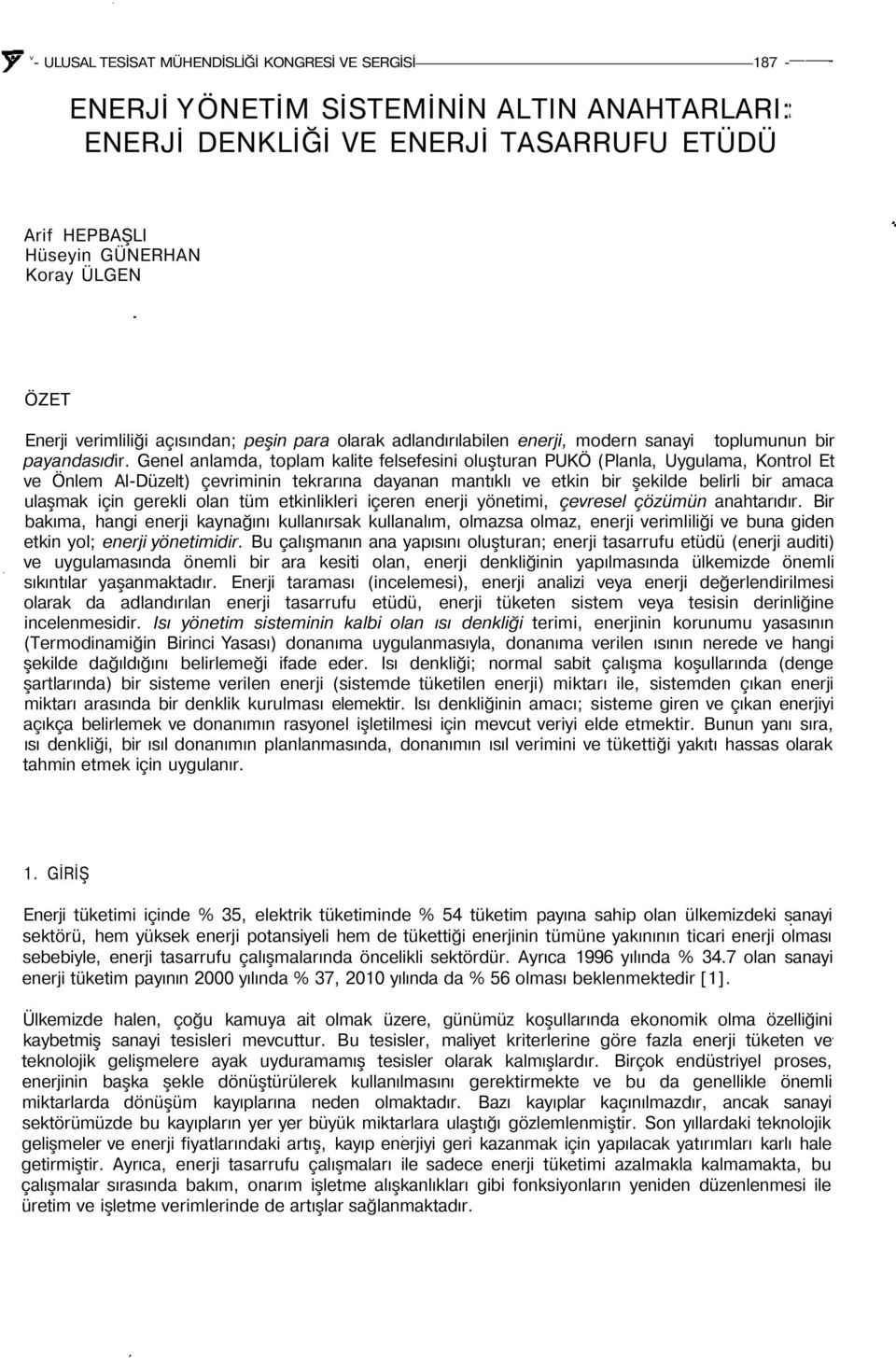 Genel anlada, topla kalite felsefesini oluşturan PUKÖ (Planla, Uygulaa, Kontrol Et ve Önle Al-Düzelt) çevriinin tekrarına dayanan antıklı ve etkin bir şekilde belirli bir aaca ulaşak için gerekli