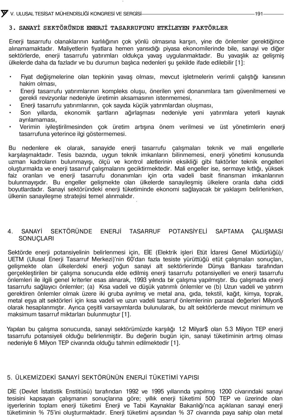 Maliyetlerin fiyatlara heen yansıdığı piyasa ekonoilerinde bile, sanayi ve diğer sektörlerde, enerji tasarrufu yatırıları oldukça yavaş uygulanaktadır.