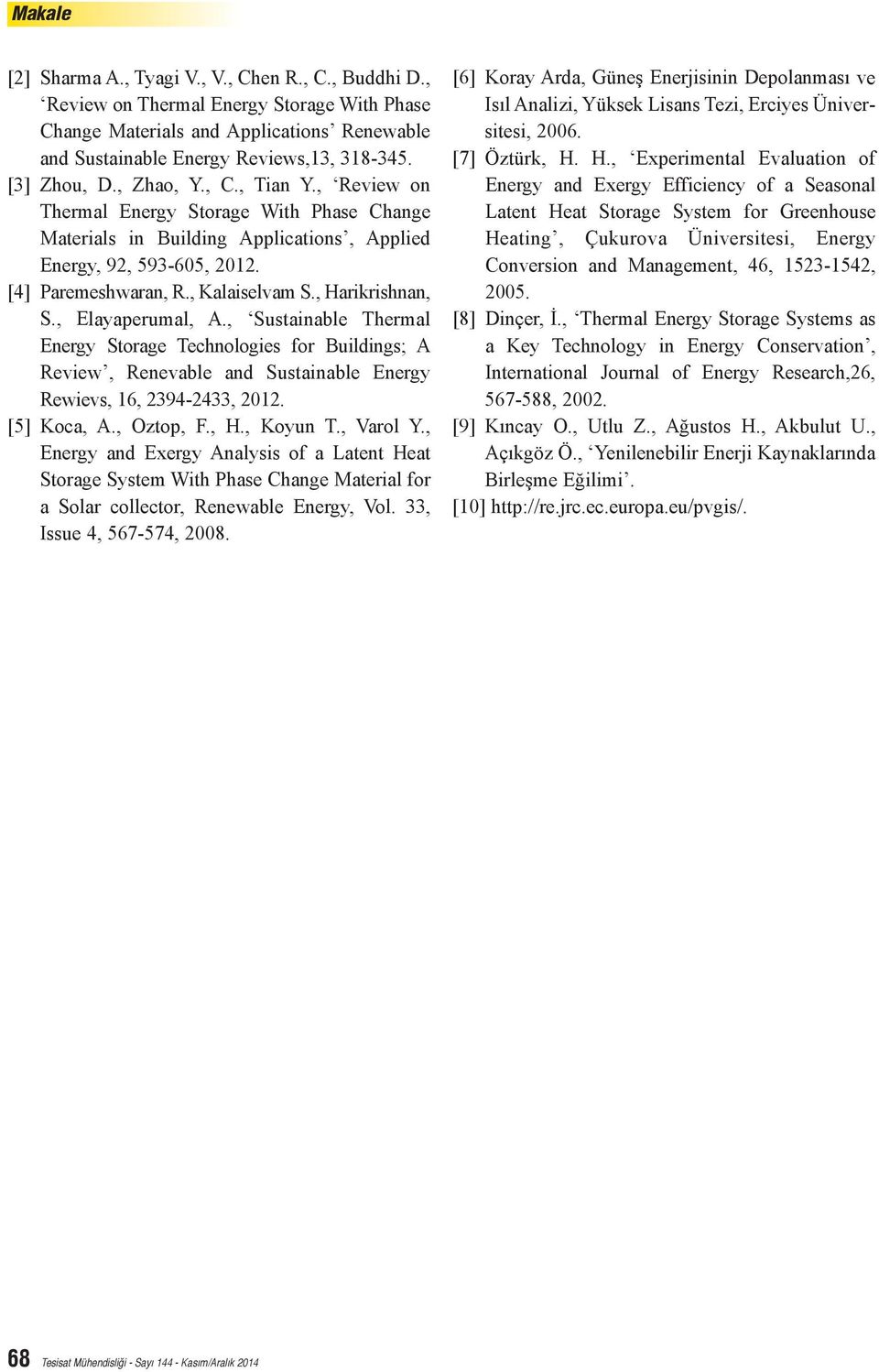 , Harikrishnan, S., Elayaperumal, A., Sustainable Thermal Energy Storage Technologies for Buildings; A Review, Renevable and Sustainable Energy Rewievs, 16, 2394-2433, 2012. [5] Koca, A., Oztop, F.