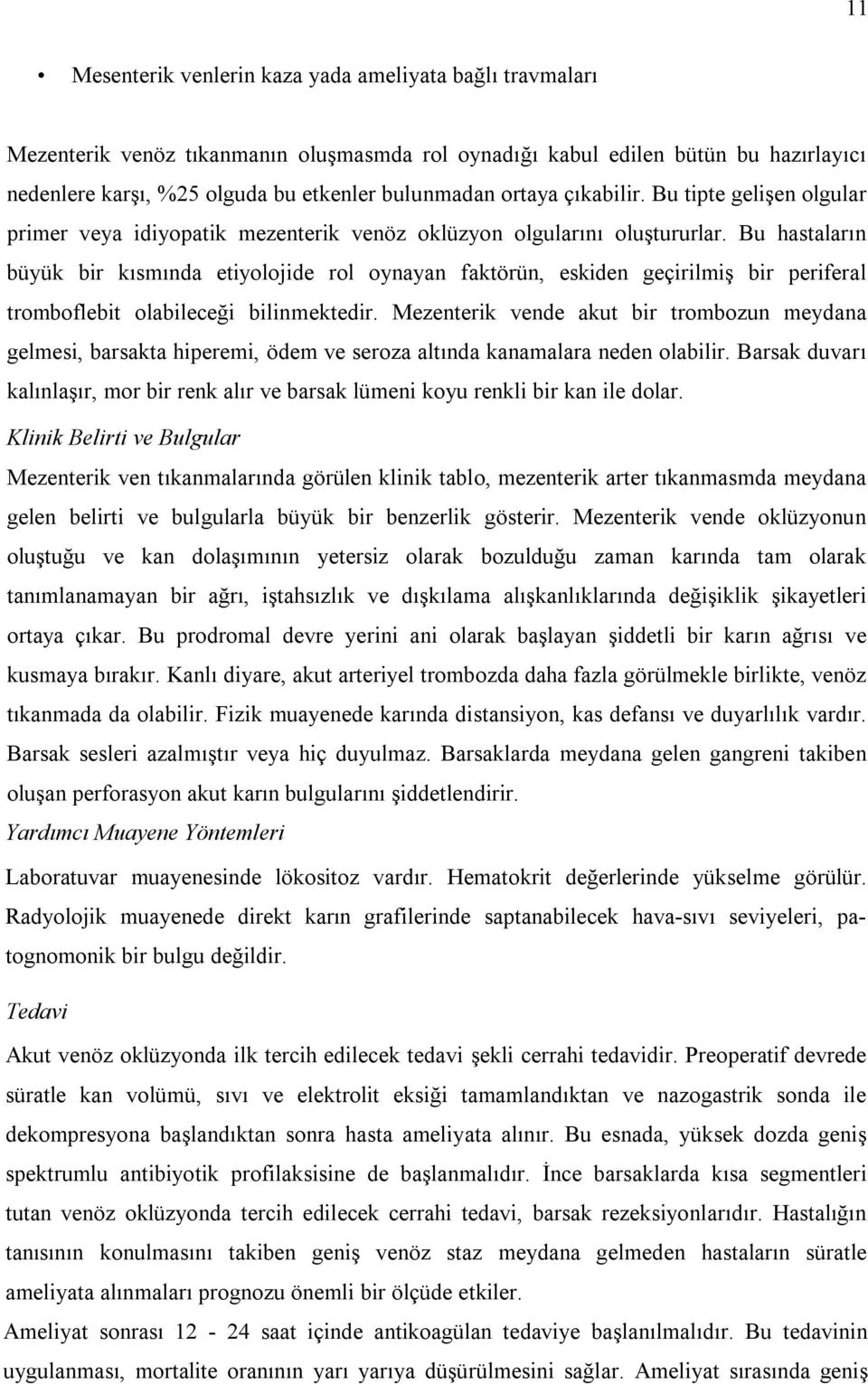 Bu hastaların büyük bir kısmında etiyolojide rol oynayan faktörün, eskiden geçirilmiş bir periferal tromboflebit olabileceği bilinmektedir.