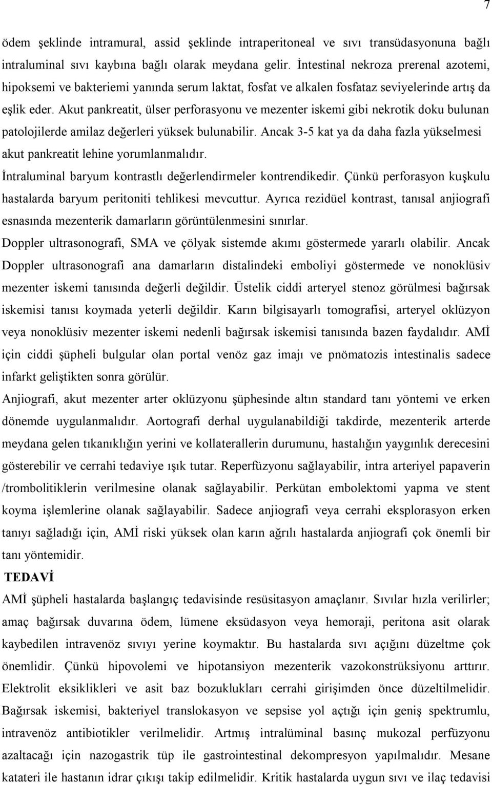 Akut pankreatit, ülser perforasyonu ve mezenter iskemi gibi nekrotik doku bulunan patolojilerde amilaz değerleri yüksek bulunabilir.