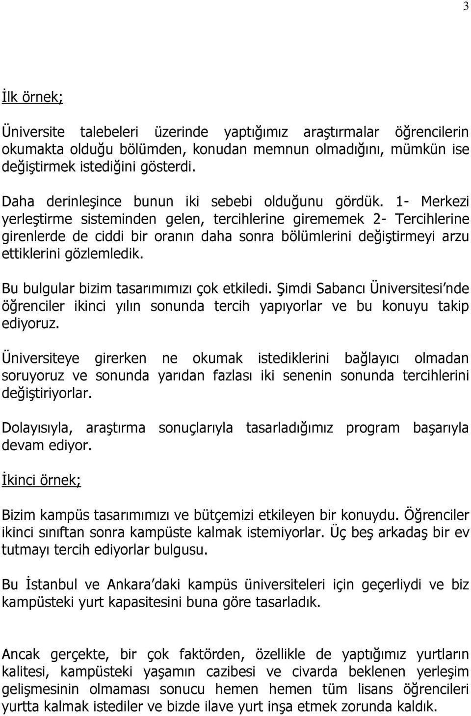 1- Merkezi yerleştirme sisteminden gelen, tercihlerine girememek 2- Tercihlerine girenlerde de ciddi bir oranın daha sonra bölümlerini değiştirmeyi arzu ettiklerini gözlemledik.