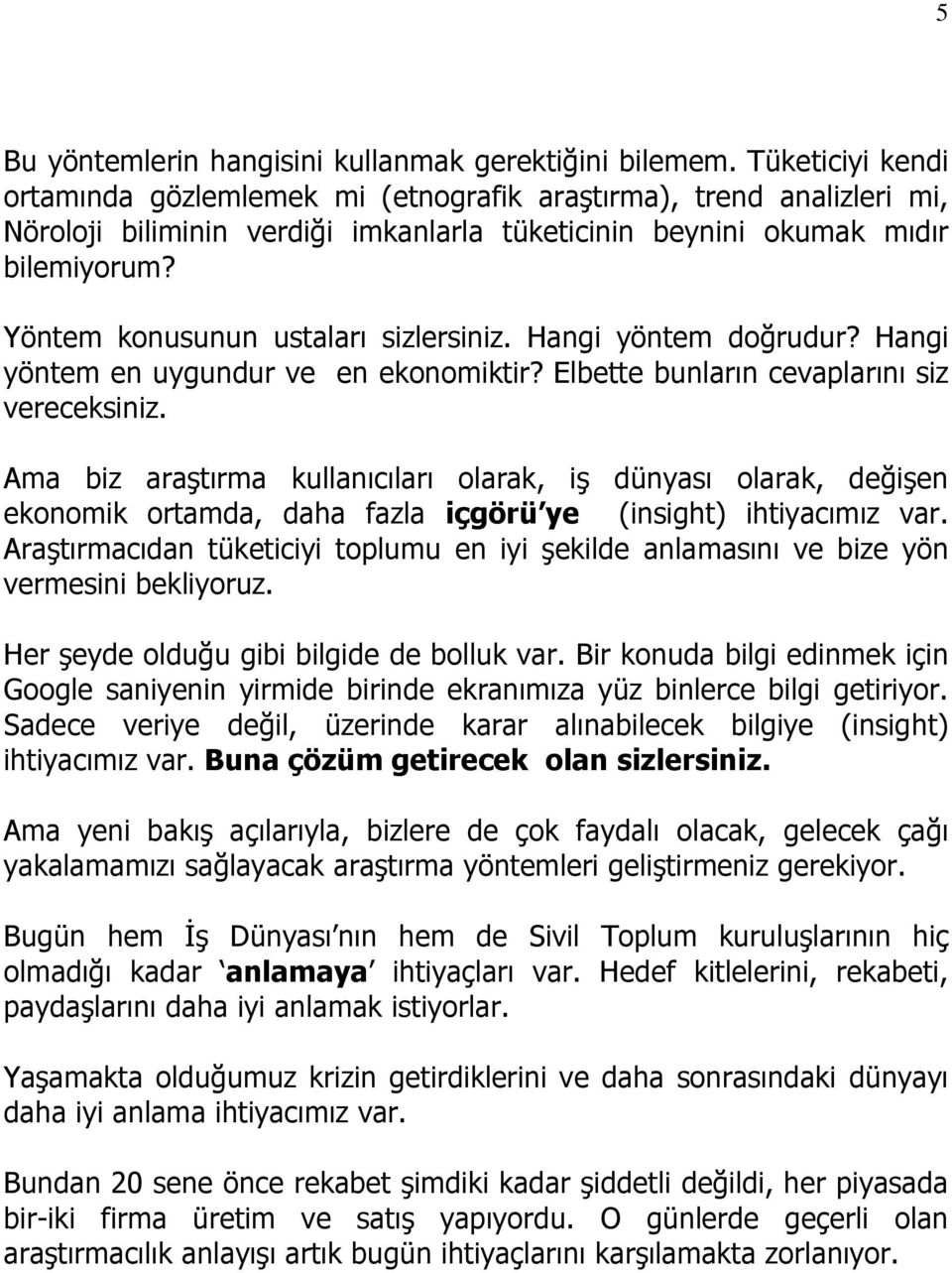 Yöntem konusunun ustaları sizlersiniz. Hangi yöntem doğrudur? Hangi yöntem en uygundur ve en ekonomiktir? Elbette bunların cevaplarını siz vereceksiniz.