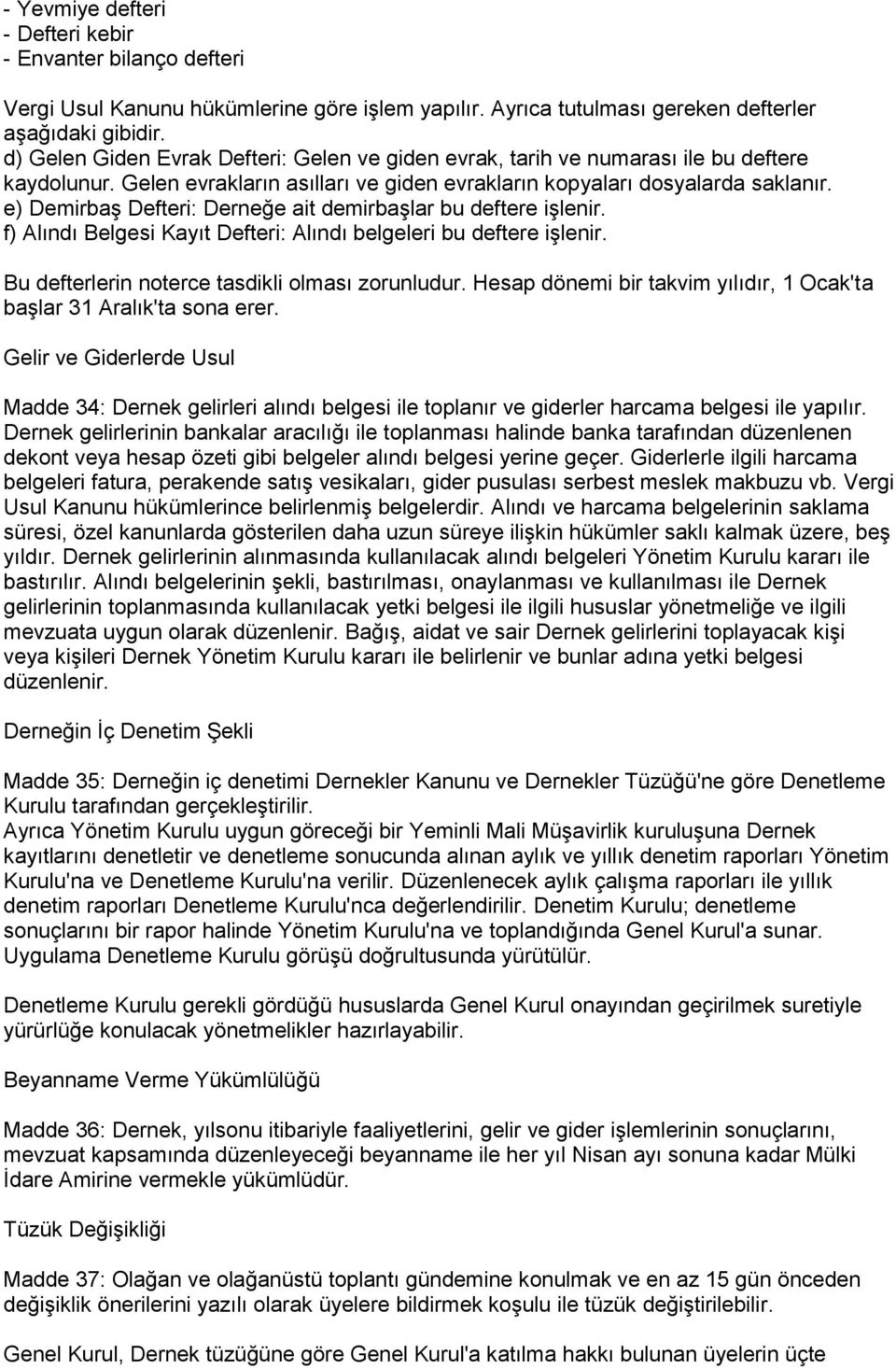 e) Demirbaş Defteri: Derneğe ait demirbaşlar bu deftere işlenir. f) Alındı Belgesi Kayıt Defteri: Alındı belgeleri bu deftere işlenir. Bu defterlerin noterce tasdikli olması zorunludur.